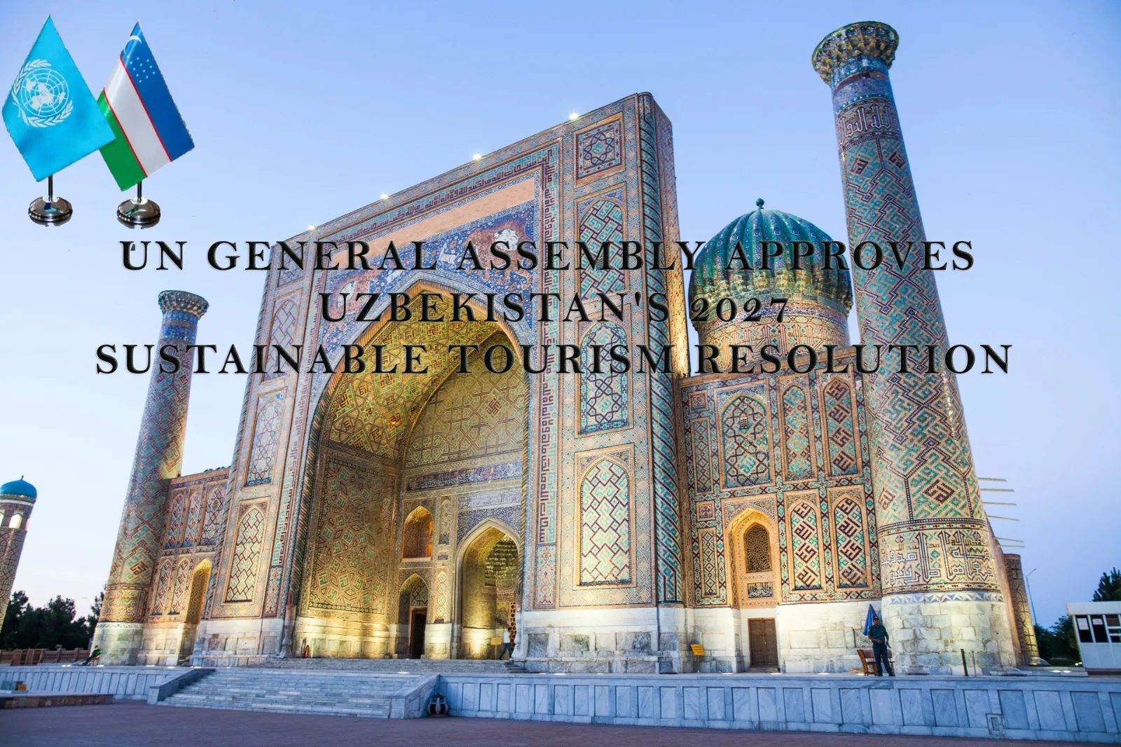 UN General Assembly approves Uzbekistan's 2027 Sustainable Tourism Resolution 1 UN General Assembly approves Uzbekistan's 2027 Sustainable Tourism Resolution