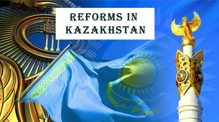 The Implications and Potential of Reforms Transforming Kazakhstan 1 Reforms Transforming Kazakhstan